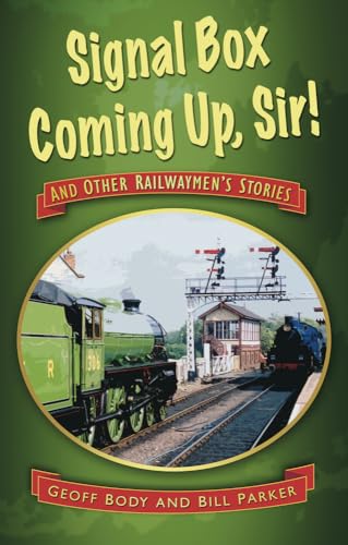 Signal Box Coming Up, Sir!: And Other Railwaymen's Stories (9780752460406) by Body, Geoff