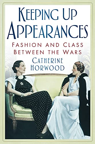 Imagen de archivo de Keeping Up Appearances: Fashion And Class Between The Wars a la venta por AwesomeBooks