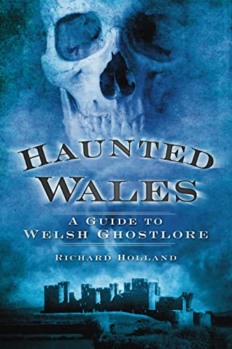 Haunted Wales: A Guide to Welsh Ghostlore (9780752460581) by Holland, Richard
