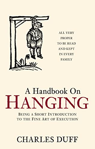 A Handbook on Hanging: Being a Short Introduction to the Fine Art of Execution - Charles Duff
