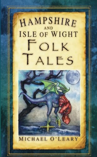 Hampshire and Isle of Wight Folk Tales (Folk Tales: United Kingdom) (9780752461236) by O'Leary, Michael