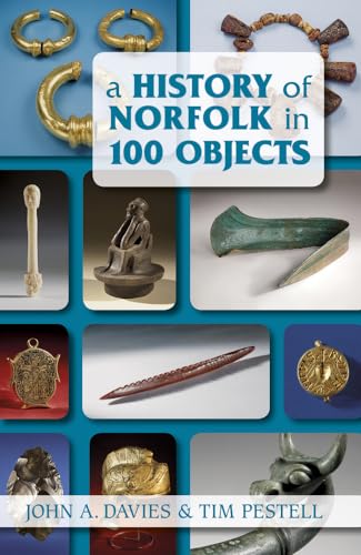 A History of Norfolk in 100 Objects (9780752461625) by Davies, John A.; Pestell, Tim