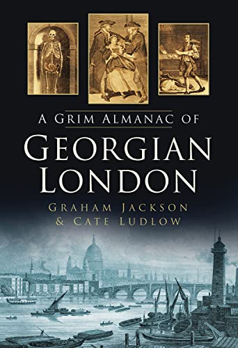 Beispielbild fr The Grim Almanac of Georgian London (Grim Almanacs) zum Verkauf von WorldofBooks