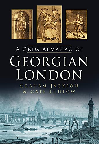 Stock image for The Grim Almanac of Georgian London (Grim Almanacs) for sale by WorldofBooks