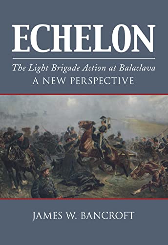 Beispielbild fr Echelon: The Light Brigade Action at Balaclava - A New Perspective zum Verkauf von SecondSale