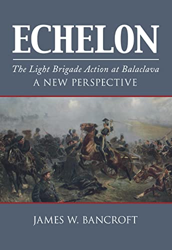 Imagen de archivo de Echelon: The Light Brigade Action at Balaclava: A New Perspective a la venta por ThriftBooks-Dallas
