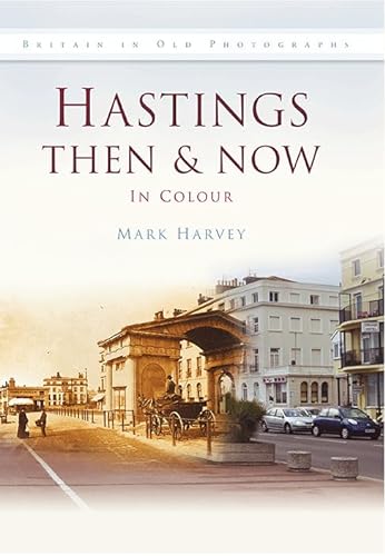 Hastings Then & Now: In Colour (9780752462080) by Harvey, Mark
