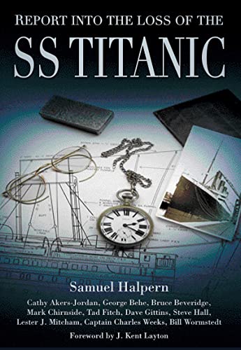 Report into the Loss of the SS Titanic: A Centennial Reappraisal (9780752462103) by Halpern, Samuel; Akers-Jordan, Cathy; Behe, George; Beveridge, Bruce; Chirnside, Mark; Fitch, Tad; Gittins, Dave; Hall, Steve; Mitcham, Lester J.;...