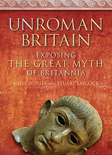Stock image for UnRoman Britain: Exposing the Great Myth of Britannia for sale by Goldstone Books