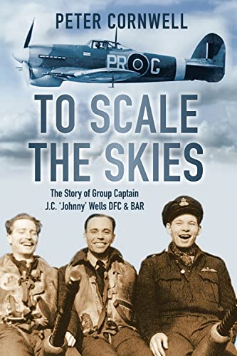 Stock image for To Scale the Skies: The Story of Group Captain J.C. 'Johnny' Wells DFC and BAR for sale by WorldofBooks