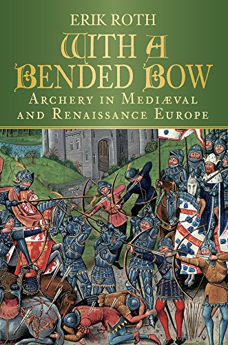 9780752463551: With a Bended Bow: Archery in Mediaeval and Renaissance Europe: Archery in Medieval and Renaissance Europe