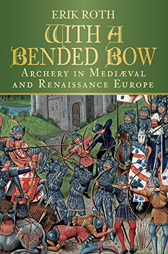 9780752463551: With a Bended Bow: Archery in Medieval and Renaissance Europe