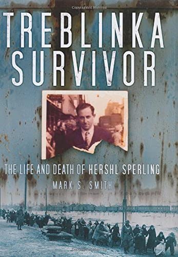 Treblinka Survivor: The Life and Death of Hershl Sperling (9780752463711) by Smith, Mark S