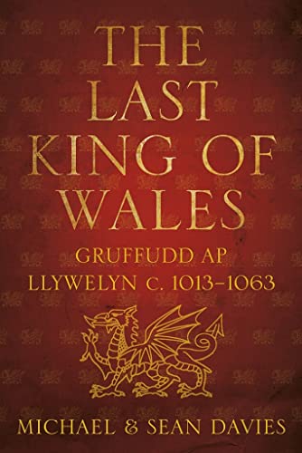 9780752464602: The Last King of Wales: Gruffudd ap Llywelyn, c.1013-1063