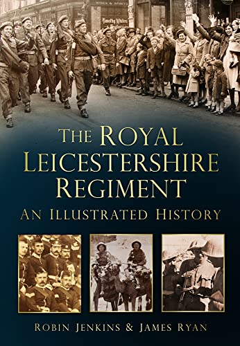 The Royal Leicestershire Regiment: An Illustrated History (9780752465142) by Jenkins, Robin; Ryan, James