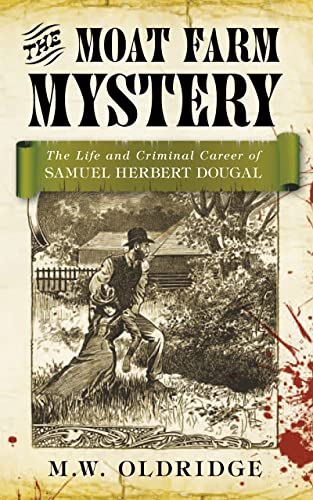 Beispielbild fr The Moat Farm Mystery: The Life And Criminal Careeer Of Samuel Herbert Dougal zum Verkauf von Reuseabook