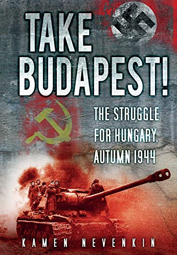 9780752466316: Take Budapest!: The Struggle for Hungary, Autumn 1944