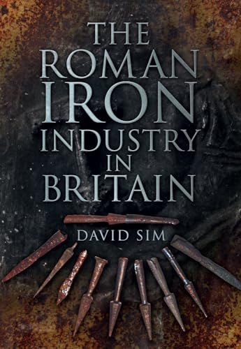 Beispielbild fr The Roman Iron Industry in Britain. David Sim zum Verkauf von WorldofBooks