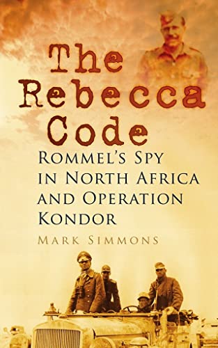 Imagen de archivo de The Rebecca Code: Rommel's Spy in North Africa and Operation Kondor a la venta por Goodwill of Colorado