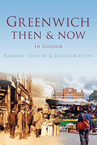 Greenwich Then & Now: In Colour (9780752468754) by Ludlow, Barbara; Watson, Julian