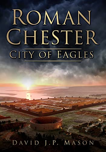 Roman Chester: Fortress at the Edge of the World (9780752468761) by Mason, David