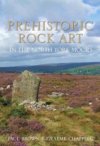 Prehistoric Rock Art in the North York Moors (9780752468778) by Brown, Paul; Chapell, Graeme
