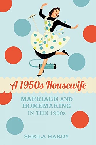 9780752469898: A 1950s Housewife: Marriage and Homemaking in the 1950s