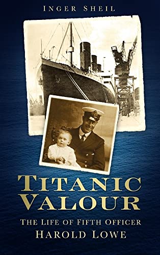 9780752469966: Titanic Valour: The Life Of Fifth Officer Harold Lowe