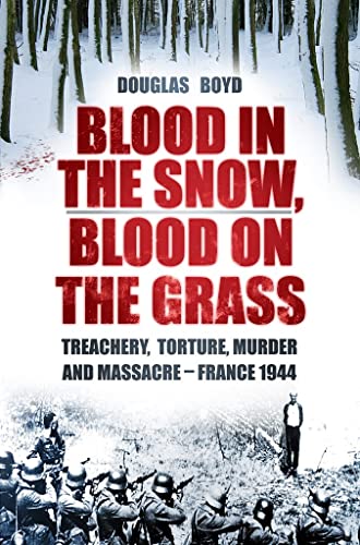 Imagen de archivo de Blood in the Snow, Blood on the Grass : Treachery, Torture, Murder and Massacre - France 1944 a la venta por Better World Books