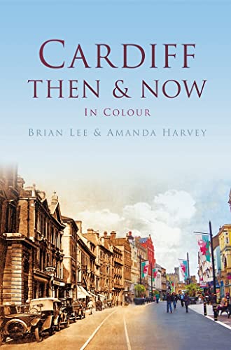 Cardiff Then & Now: In Colour (9780752471136) by Lee, Brian; Harvey, Amanda