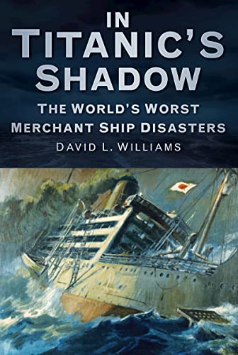 9780752471228: In Titanic's Shadow: The World's Worst Merchant Ship Disasters
