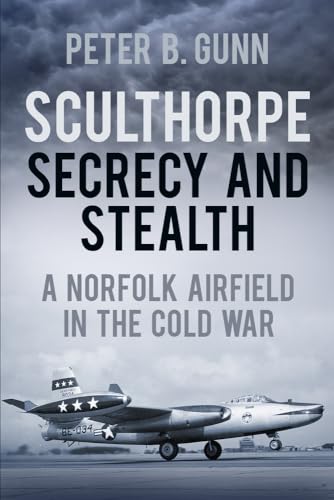 Beispielbild fr Sculthorpe Secrecy and Stealth: Norfolk Airfield in the Cold War: A Norfolk Airfield in the Cold War zum Verkauf von WorldofBooks