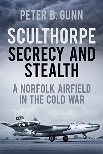 Stock image for Sculthorpe Secrecy and Stealth: Norfolk Airfield in the Cold War: A Norfolk Airfield in the Cold War for sale by WorldofBooks