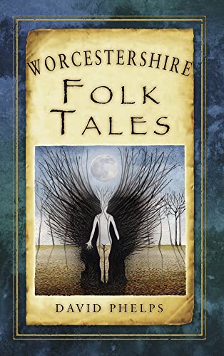 Worcestershire Folk Tales (Folk Tales: United Kingdom) (9780752485805) by Phelps, David