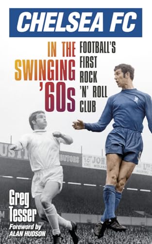 Stock image for Chelsea Fc in the Swinging '60s: Football's First Rock 'N' Roll Club for sale by WorldofBooks