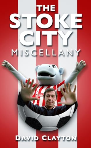 The Stoke City Miscellany (Miscellany (History Press)) (9780752486291) by Clayton, David