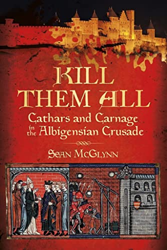 Beispielbild fr Kill Them All: Cathars and Carnage in the Albigensian Crusade zum Verkauf von WorldofBooks