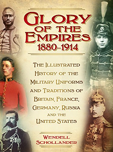 Stock image for The Glory of the Empires 1880-1914: The Illustrated History of the Uniforms and Traditions of Britain, France, Germany, Russia and the United States for sale by Brook Bookstore