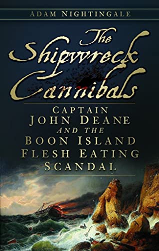 Imagen de archivo de The Shipwreck Cannibals: Captain John Dean and the Boon Island Flesh Eating Scandal a la venta por ThriftBooks-Dallas