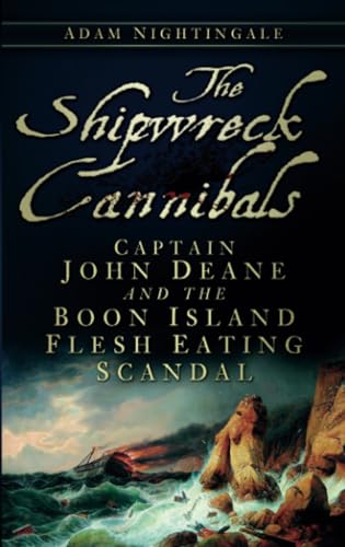 Stock image for The Shipwreck Cannibals: Captain John Dean and the Boon Island Flesh Eating Scandal for sale by ThriftBooks-Dallas