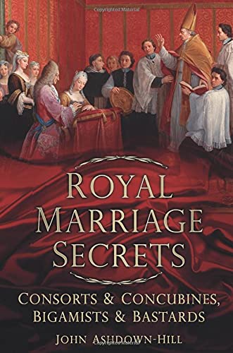 Imagen de archivo de Royal Marriage Secrets: Consorts & Concubines, Bigamists & Bastards a la venta por SecondSale