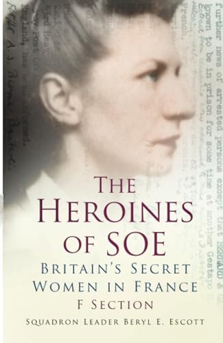 Imagen de archivo de The Heroines of Soe: F Section: Britain's Secret Women in France: Britain's Secret Women in France: F Section a la venta por WorldofBooks