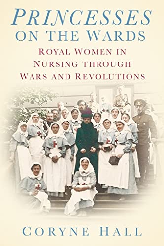Beispielbild fr Princesses on the Wards: Royal Women in Nursing through Wars and Revolutions zum Verkauf von HPB-Ruby
