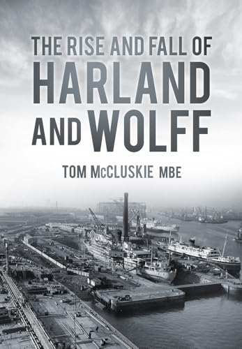 9780752488615: The Rise & Fall of Harland & Wolff