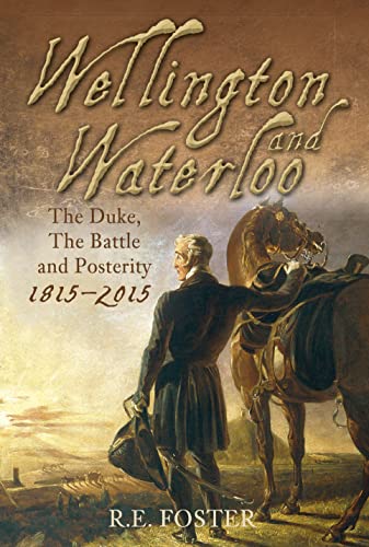 Stock image for Wellington and Waterloo: The Duke, the Battle and Posterity, 1815-2015 for sale by Old Army Books