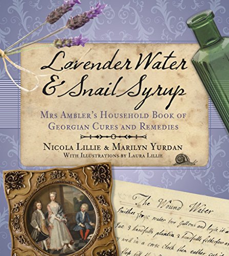 Stock image for Lavender Water and Snail Syrup: Miss Ambler's Household Book of Georgian Cures and Remedies for sale by Adventures Underground