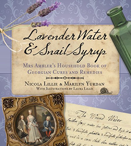 Stock image for Lavender Water and Snail Syrup: Miss Ambler's Household Book of Georgian Cures and Remedies for sale by WorldofBooks