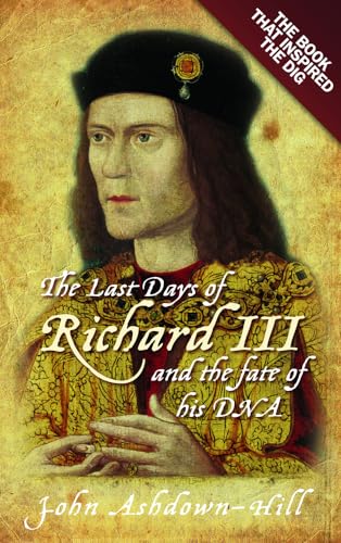 Imagen de archivo de The Last Days of Richard III: the Book that Inspired the Dig a la venta por BooksRun