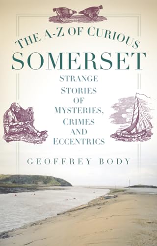 Stock image for The A-Z of Curious Somerset: Strange Stories of Mysteries, Crimes and Eccentrics for sale by WorldofBooks