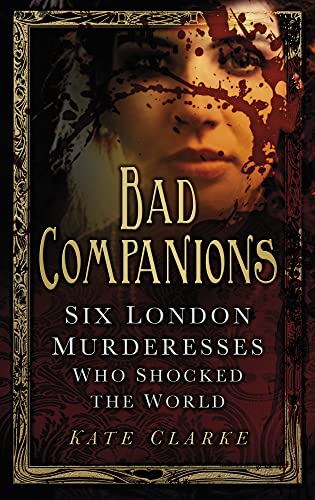 Stock image for Bad Companions: Six London Murderesses Who Shocked the World for sale by ThriftBooks-Atlanta